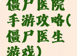 僵尸医院手游攻略(僵尸医生游戏)
