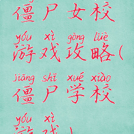 僵尸女校游戏攻略(僵尸学校游戏)