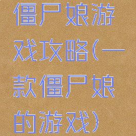 僵尸娘游戏攻略(一款僵尸娘的游戏)