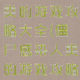 僵尸感染人类的游戏攻略大全(僵尸感染人类的游戏攻略大全视频)