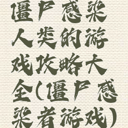 僵尸感染人类的游戏攻略大全(僵尸感染者游戏)