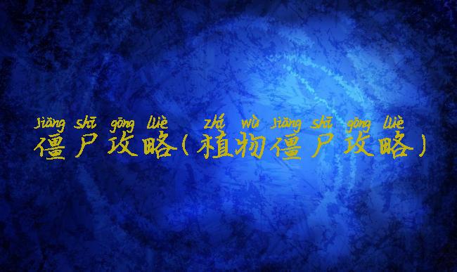 僵尸攻略(植物僵尸攻略)