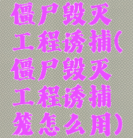 僵尸毁灭工程诱捕(僵尸毁灭工程诱捕笼怎么用)