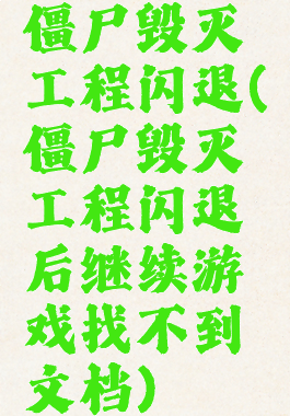 僵尸毁灭工程闪退(僵尸毁灭工程闪退后继续游戏找不到文档)