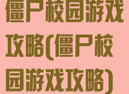 僵尸校园游戏攻略(僵尸校园游戏攻略)