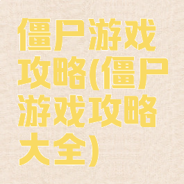 僵尸游戏攻略(僵尸游戏攻略大全)