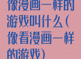 像漫画一样的游戏叫什么(像看漫画一样的游戏)