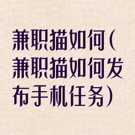 兼职猫如何(兼职猫如何发布手机任务)