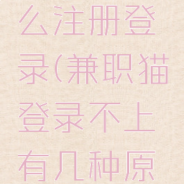 兼职猫怎么注册登录(兼职猫登录不上有几种原因)