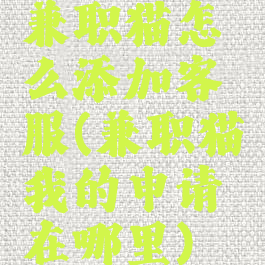 兼职猫怎么添加客服(兼职猫我的申请在哪里)