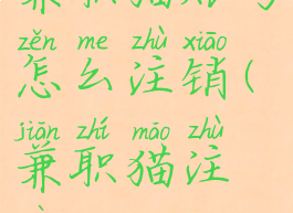 兼职猫账号怎么注销(兼职猫注册)