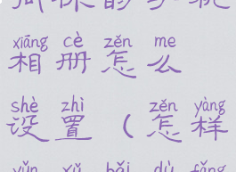 允许百度访问你的手机相册怎么设置(怎样允许百度访问相机)