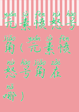 元素愤怒号角(元素愤怒号角在哪)