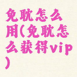 免耽怎么用(免耽怎么获得vip)