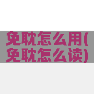 免耽怎么用(免耽怎么读)