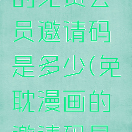 免耽漫画的免费会员邀请码是多少(免耽漫画的邀请码是什么?)