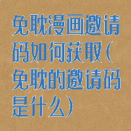 免耽漫画邀请码如何获取(免耽的邀请码是什么)