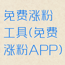 免费涨粉工具(免费涨粉APP)