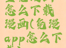 全免漫画怎么下载漫画(免漫app怎么下载)