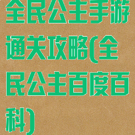 全民公主手游通关攻略(全民公主百度百科)