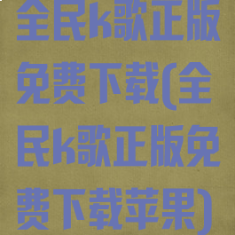 全民k歌正版免费下载(全民k歌正版免费下载苹果)