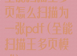 全能扫描王多页怎么扫描为一张pdf(全能扫描王多页模式)