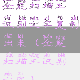 全能扫描王识别文字复制出来(全能扫描王识别文字)