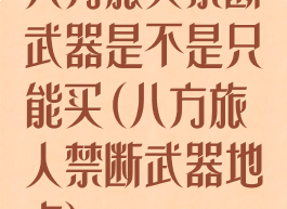 八方旅人禁断武器是不是只能买(八方旅人禁断武器地点)