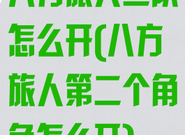 八方旅人二队怎么开(八方旅人第二个角色怎么开)