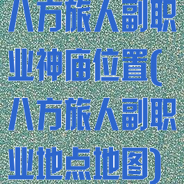 八方旅人副职业神庙位置(八方旅人副职业地点地图)