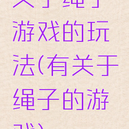 关于绳子游戏的玩法(有关于绳子的游戏)