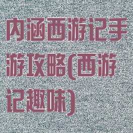 内涵西游记手游攻略(西游记趣味)