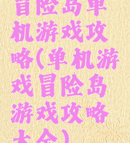 冒险岛单机游戏攻略(单机游戏冒险岛游戏攻略大全)