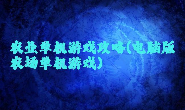 农业单机游戏攻略(电脑版农场单机游戏)