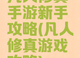 凡人修真手游新手攻略(凡人修真游戏攻略)
