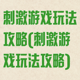 刺激游戏玩法攻略(刺激游戏玩法攻略)