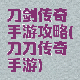 刀剑传奇手游攻略(刀刀传奇手游)