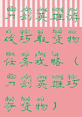刀剑英雄游戏巧取货物任务攻略(刀剑英雄巧夺货物)