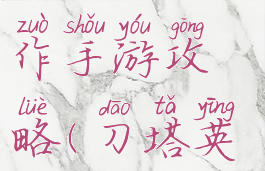 刀塔英雄动作手游攻略(刀塔英雄游戏)