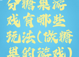 分糖果游戏有哪些玩法(做糖果的游戏)