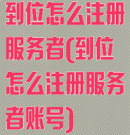 到位怎么注册服务者(到位怎么注册服务者账号)