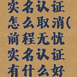 前程无忧实名认证怎么取消(前程无忧实名认证有什么好处)