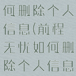 前程无忧如何删除个人信息(前程无忧如何删除个人信息记录)