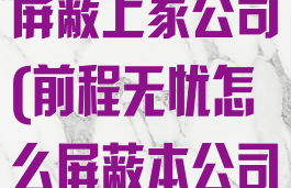 前程无忧怎么屏蔽上家公司(前程无忧怎么屏蔽本公司)
