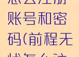 前程无忧怎么注册账号和密码(前程无忧怎么注册登录)