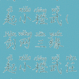 剑网三缘起小橙武(剑网三缘起小橙武任务流程)