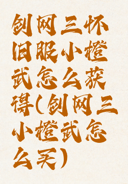 剑网三怀旧服小橙武怎么获得(剑网三小橙武怎么买)