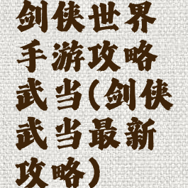 剑侠世界手游攻略武当(剑侠武当最新攻略)