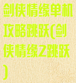 剑侠情缘单机攻略跳跃(剑侠情缘2跳跃)