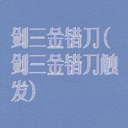 剑三金错刀(剑三金错刀触发)